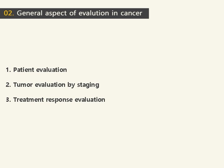 1. Patient evaluation 2. Tumor evaluation by staging 3. Treatment response evaluation 1. Patient evaluation 2. Tumor evaluation by staging 3. Treatment response evaluation