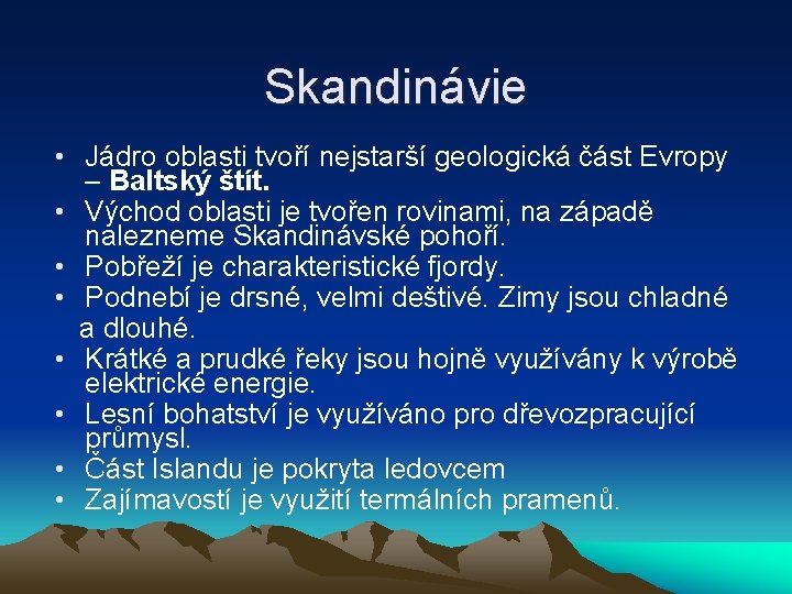 Skandinávie • Jádro oblasti tvoří nejstarší geologická část Evropy – Baltský štít. • Východ