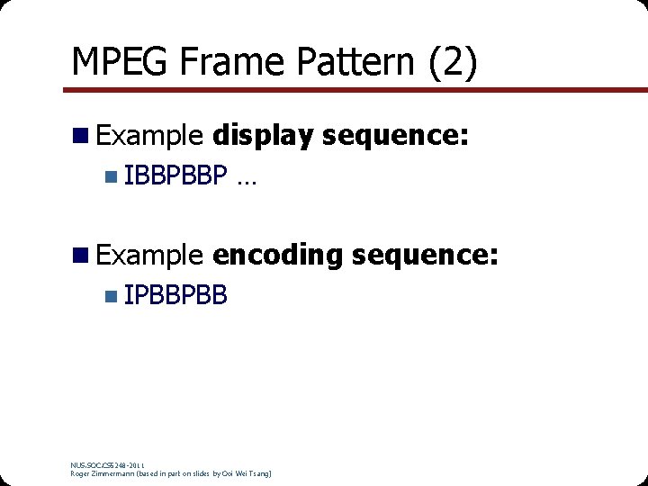 MPEG Frame Pattern (2) n Example display sequence: n IBBPBBP … n Example encoding