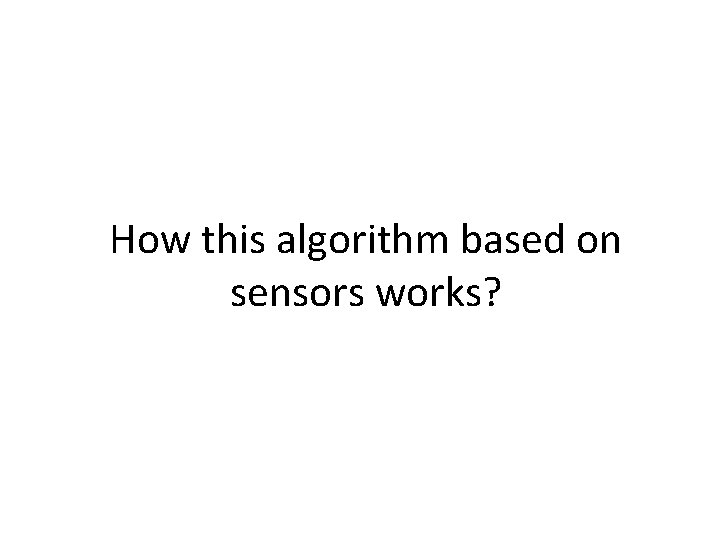How this algorithm based on sensors works? 