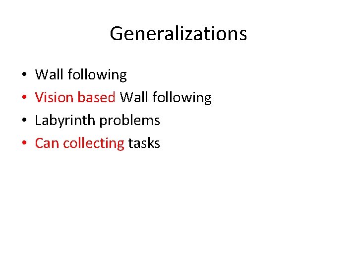 Generalizations • • Wall following Vision based Wall following Labyrinth problems Can collecting tasks