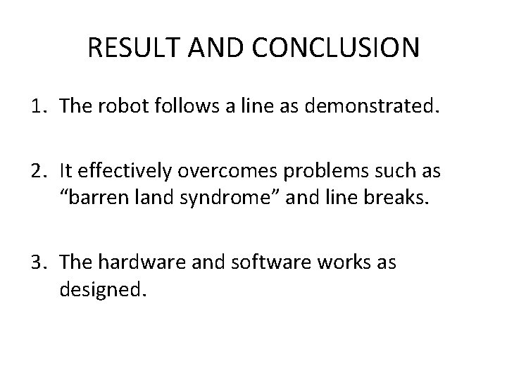 RESULT AND CONCLUSION 1. The robot follows a line as demonstrated. 2. It effectively