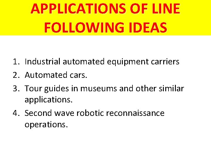 APPLICATIONS OF LINE FOLLOWING IDEAS 1. Industrial automated equipment carriers 2. Automated cars. 3.