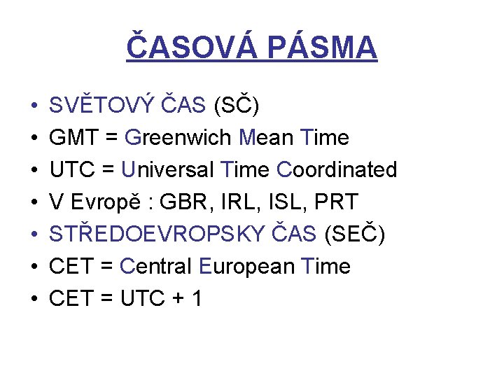 ČASOVÁ PÁSMA • • SVĚTOVÝ ČAS (SČ) GMT = Greenwich Mean Time UTC =