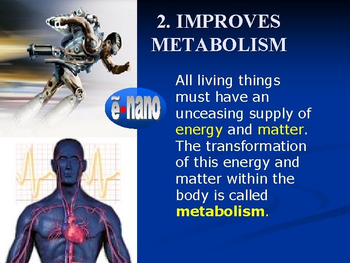 2. IMPROVES METABOLISM All living things must have an unceasing supply of energy and