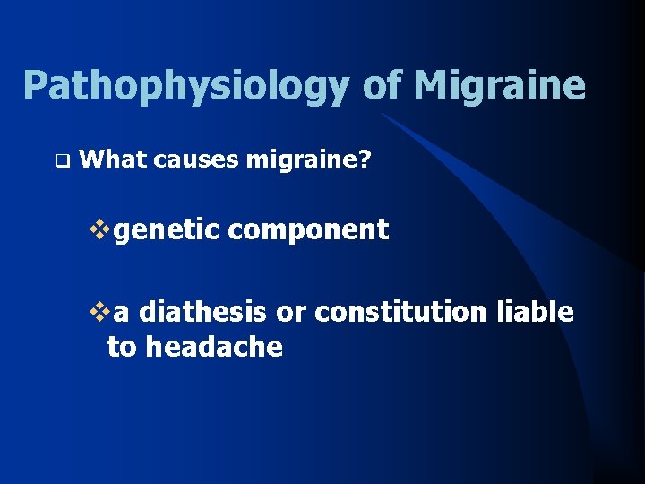 Pathophysiology of Migraine q What causes migraine? vgenetic component va diathesis or constitution liable