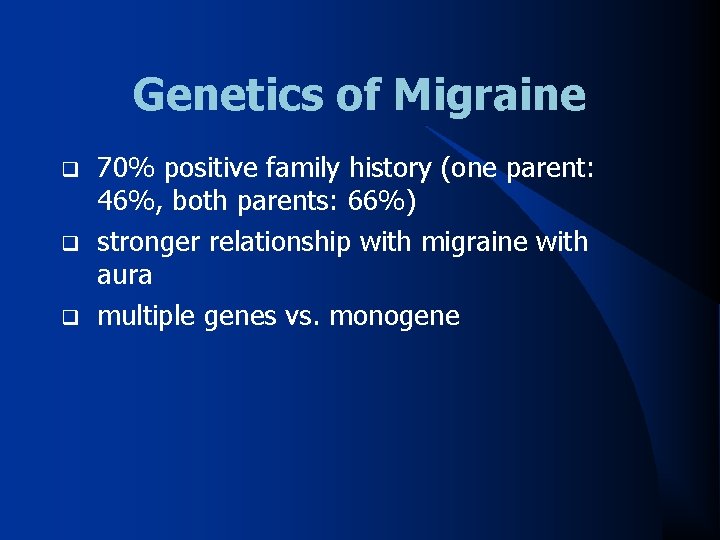 Genetics of Migraine q q q 70% positive family history (one parent: 46%, both