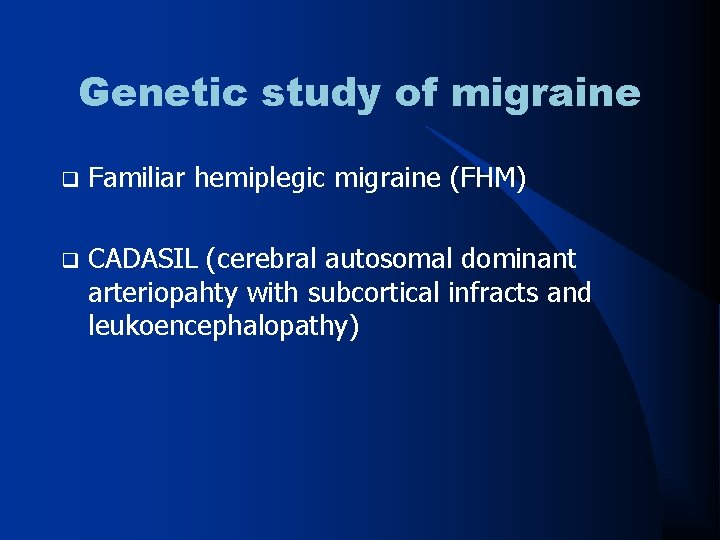 Genetic study of migraine q Familiar hemiplegic migraine (FHM) q CADASIL (cerebral autosomal dominant
