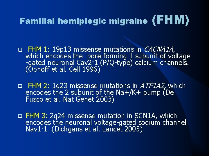 Familial hemiplegic migraine (FHM) q FHM 1: 19 p 13 missense mutations in CACNA