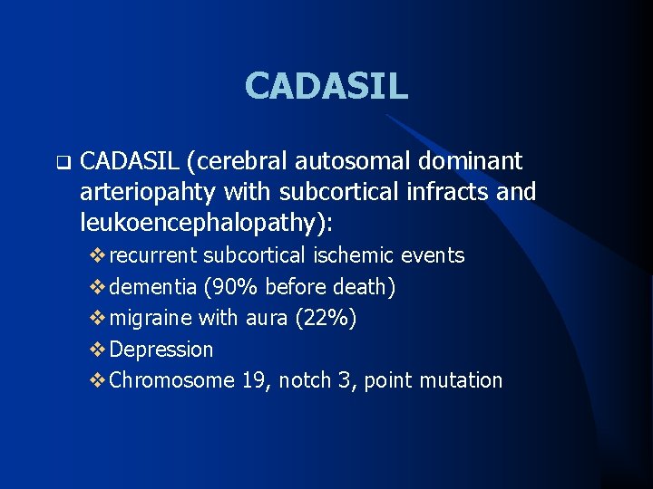 CADASIL q CADASIL (cerebral autosomal dominant arteriopahty with subcortical infracts and leukoencephalopathy): vrecurrent subcortical