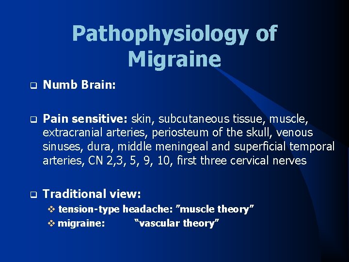 Pathophysiology of Migraine q Numb Brain: q Pain sensitive: skin, subcutaneous tissue, muscle, extracranial