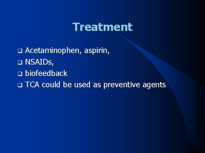 Treatment Acetaminophen, aspirin, q NSAIDs, q biofeedback q TCA could be used as preventive