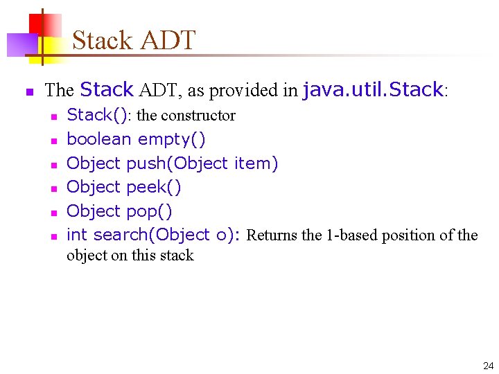 Stack ADT n The Stack ADT, as provided in java. util. Stack: n n