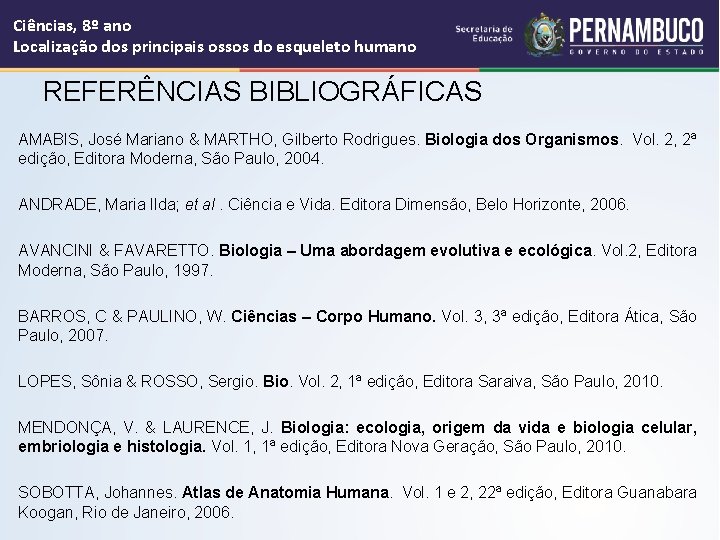 Ciências, 8º ano Localização dos principais ossos do esqueleto humano REFERÊNCIAS BIBLIOGRÁFICAS AMABIS, José