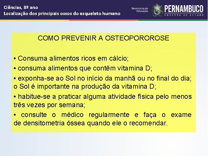 Ciências, 8º ano Localização dos principais ossos do esqueleto humano COMO PREVENIR A OSTEOPOROROSE