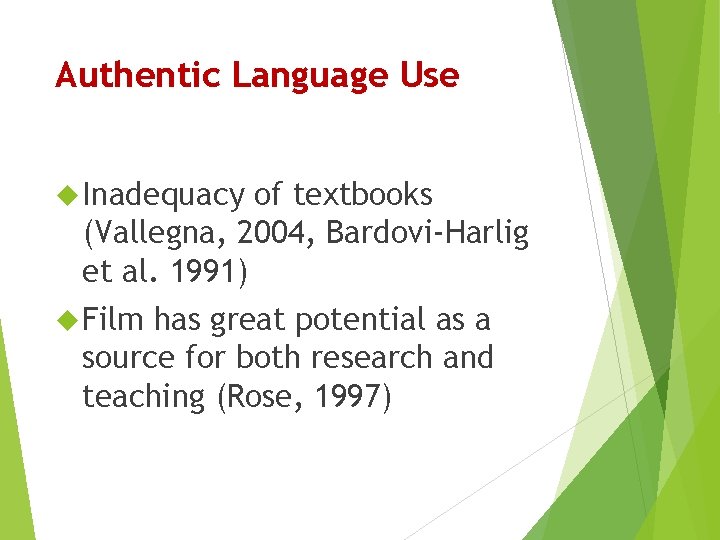 Authentic Language Use Inadequacy of textbooks (Vallegna, 2004, Bardovi-Harlig et al. 1991) Film has Authentic Language Use Inadequacy of textbooks (Vallegna, 2004, Bardovi-Harlig et al. 1991) Film has