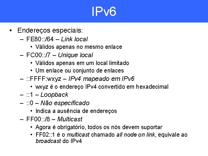 IPv 6 • Endereços especiais: – FE 80: : /64 – Link local •