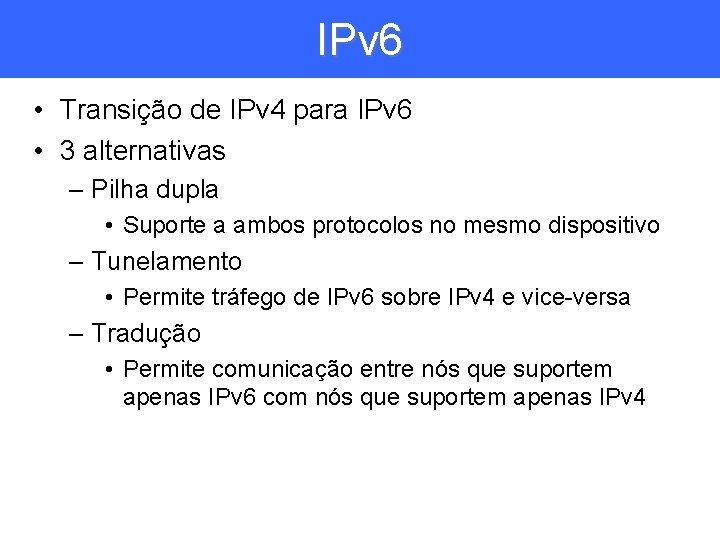 IPv 6 • Transição de IPv 4 para IPv 6 • 3 alternativas –