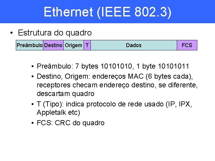 Ethernet (IEEE 802. 3) • Estrutura do quadro Preâmbulo Destino Origem T Dados FCS