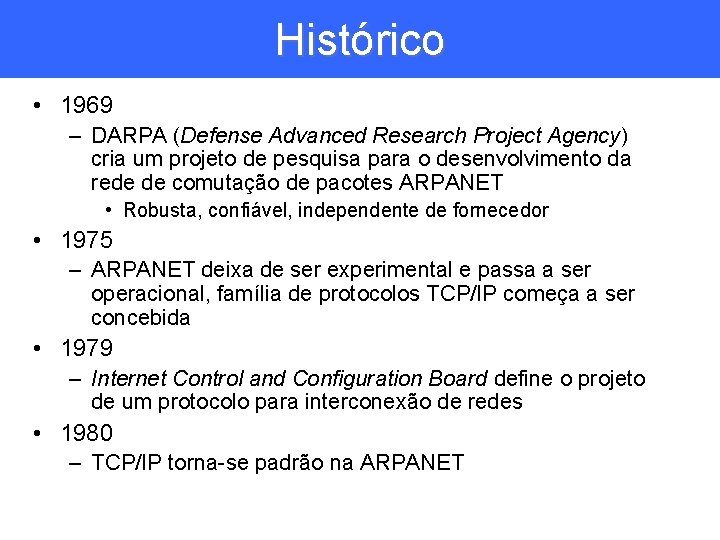 Histórico • 1969 – DARPA (Defense Advanced Research Project Agency) cria um projeto de