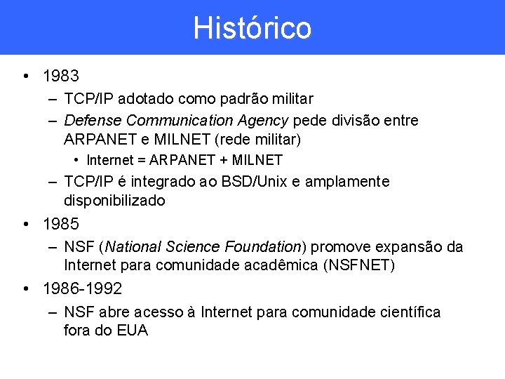 Histórico • 1983 – TCP/IP adotado como padrão militar – Defense Communication Agency pede