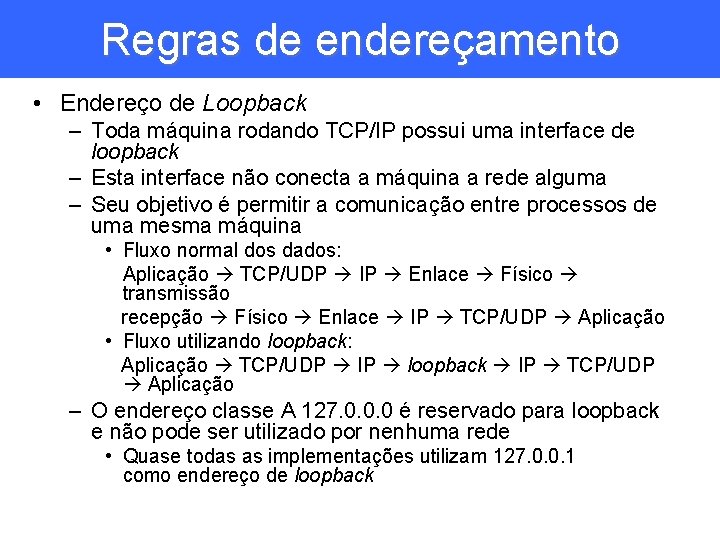 Regras de endereçamento • Endereço de Loopback – Toda máquina rodando TCP/IP possui uma