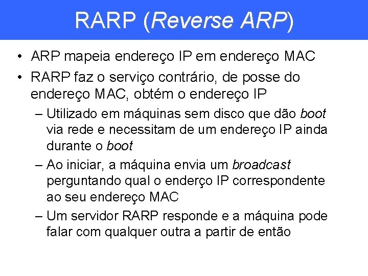 RARP (Reverse ARP) • ARP mapeia endereço IP em endereço MAC • RARP faz