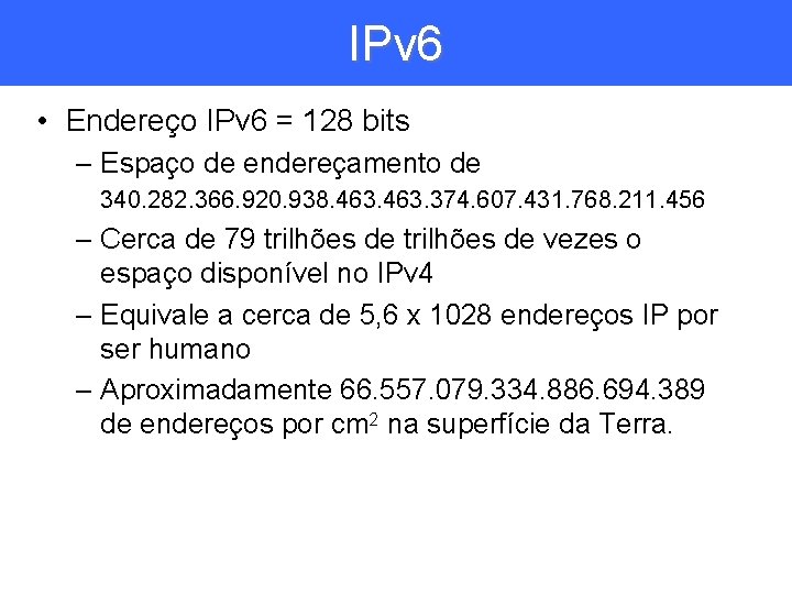 IPv 6 • Endereço IPv 6 = 128 bits – Espaço de endereçamento de