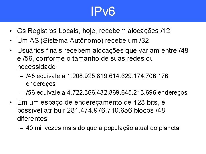 IPv 6 • Os Registros Locais, hoje, recebem alocações /12 • Um AS (Sistema