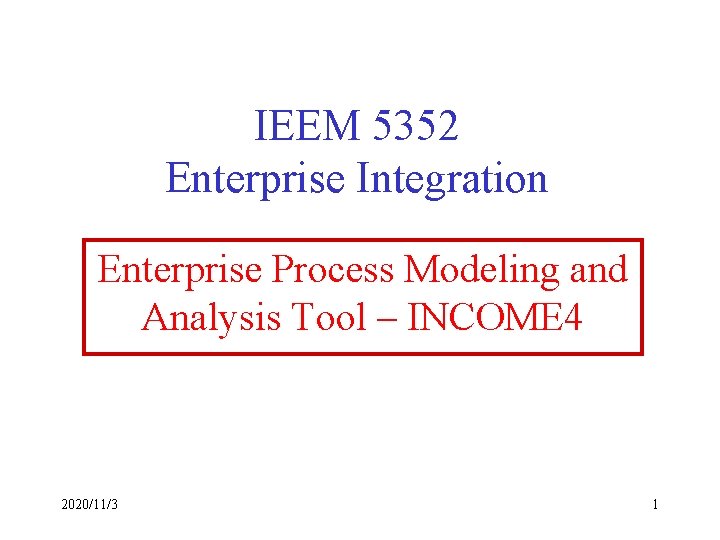 IEEM 5352 Enterprise Integration Enterprise Process Modeling and Analysis Tool – INCOME 4 2020/11/3