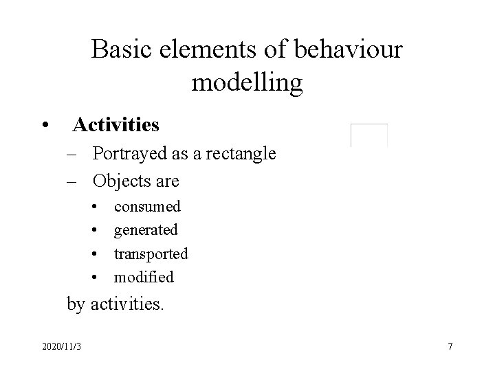 Basic elements of behaviour modelling • Activities – Portrayed as a rectangle – Objects