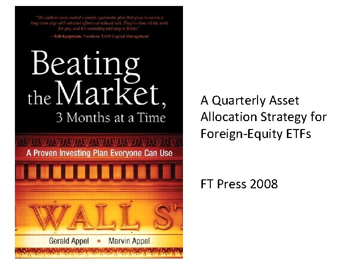 A Quarterly Asset Allocation Strategy for Foreign-Equity ETFs FT Press 2008 A Quarterly Asset Allocation Strategy for Foreign-Equity ETFs FT Press 2008