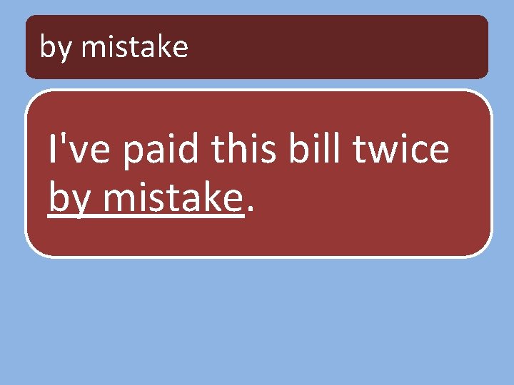 by mistake I've paid this bill twice by mistake. 