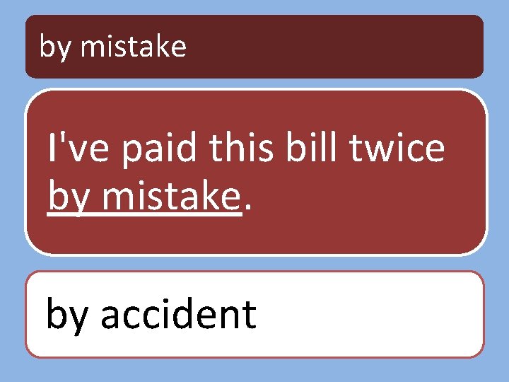 by mistake I've paid this bill twice by mistake. by accident 