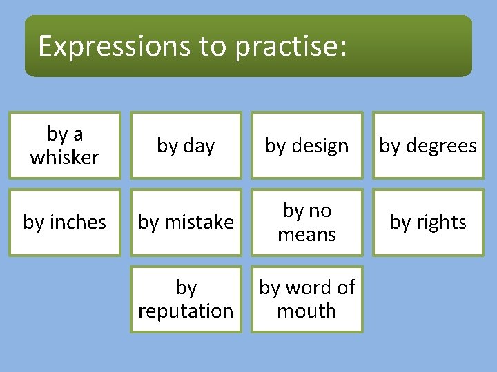 Expressions to practise: by a whisker by inches by day by design by degrees