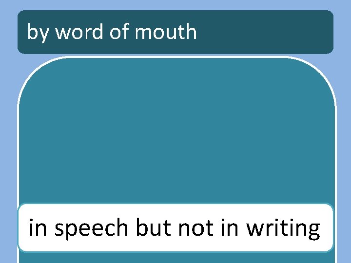 by word of mouth in speech but not in writing 