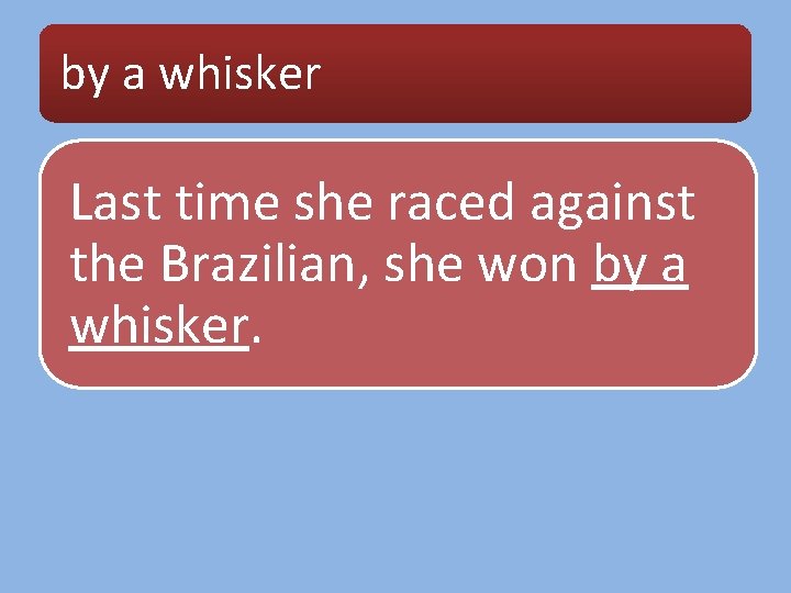 by a whisker Last time she raced against the Brazilian, she won by a