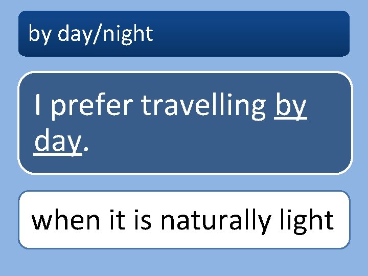 by day/night I prefer travelling by day. when it is naturally light 