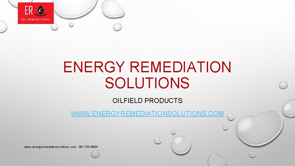 ENERGY REMEDIATION SOLUTIONS OILFIELD PRODUCTS WWW. ENERGYREMEDIATIONSOLUTIONS. COM www. energyremediationsolutions. com 361 -730 -9984
