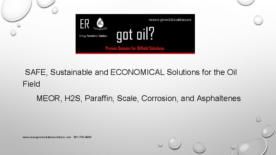 SAFE, Sustainable and ECONOMICAL Solutions for the Oil Field MEOR, H 2 S, Paraffin,