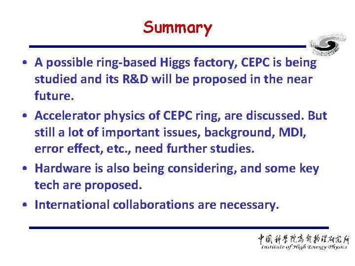 Summary • A possible ring-based Higgs factory, CEPC is being studied and its R&D