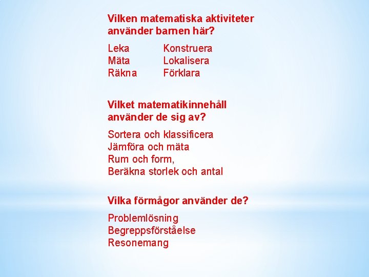 Vilken matematiska aktiviteter använder barnen här? Leka Mäta Räkna Konstruera Lokalisera Förklara Vilket matematikinnehåll