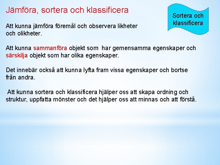 Jämföra, sortera och klassificera Att kunna jämföra föremål och observera likheter och olikheter. Sortera