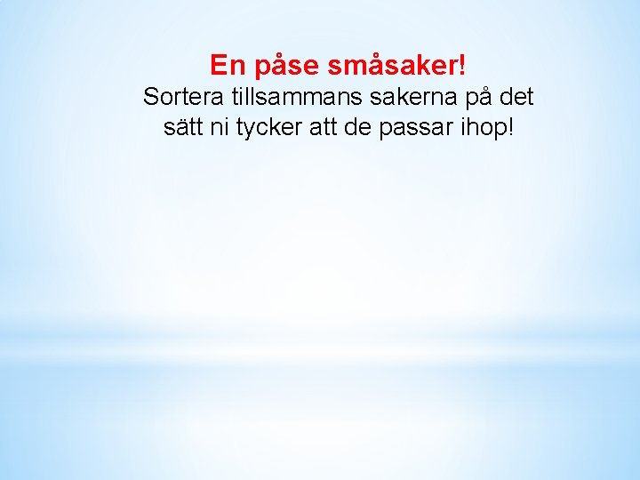 En påse småsaker! Sortera tillsammans sakerna på det sätt ni tycker att de passar