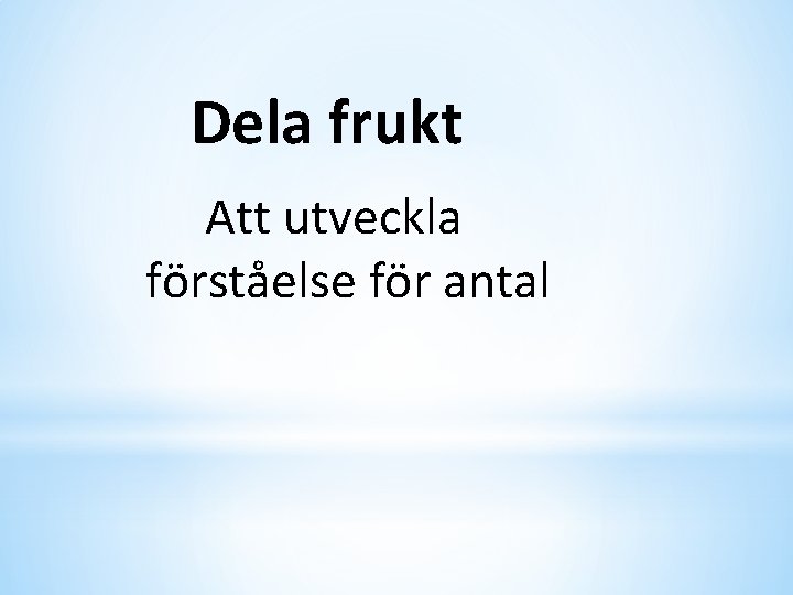 Dela frukt Att utveckla förståelse för antal 