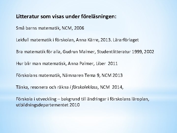 Litteratur som visas under föreläsningen: Små barns matematik, NCM, 2006 Lekfull matematik i förskolan,