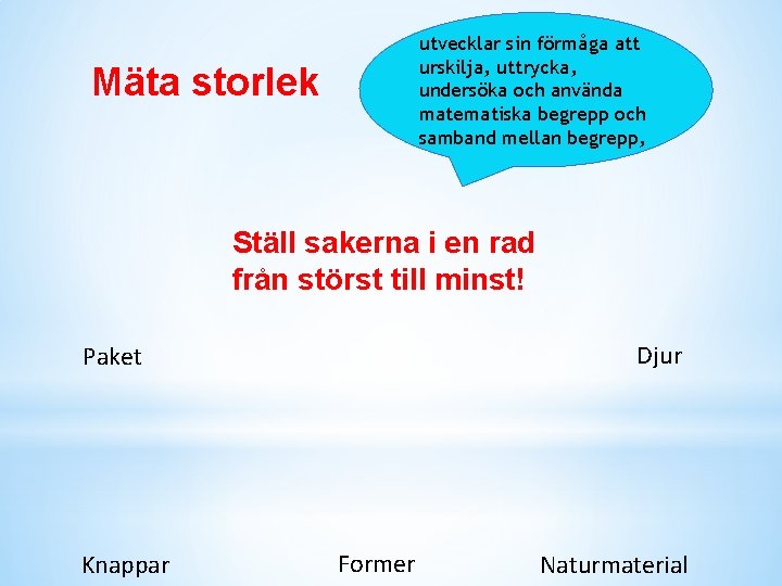 utvecklar sin förmåga att urskilja, uttrycka, undersöka och använda matematiska begrepp och samband mellan