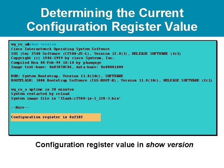 Determining the Current Configuration Register Value wg_ro_a#show version Cisco Internetwork Operating System Software IOS