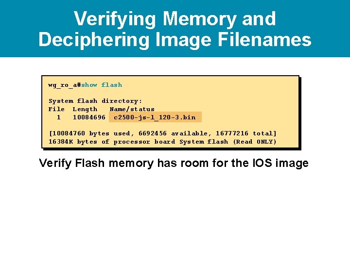 Verifying Memory and Deciphering Image Filenames wg_ro_a#show flash System flash directory: File Length Name/status