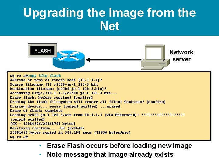 Upgrading the Image from the Net FLASH Network server wg_ro_a#copy tftp flash Address or